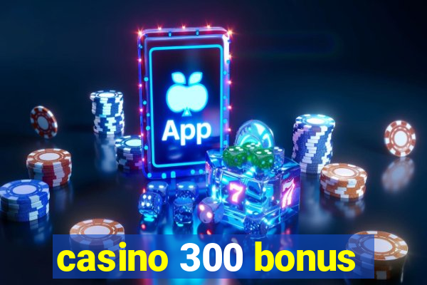 casino 300 bonus