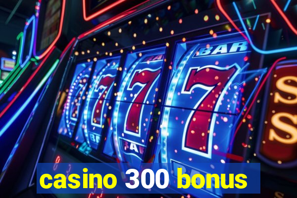 casino 300 bonus