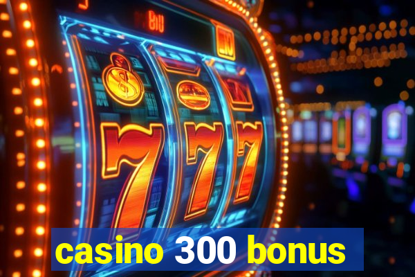 casino 300 bonus