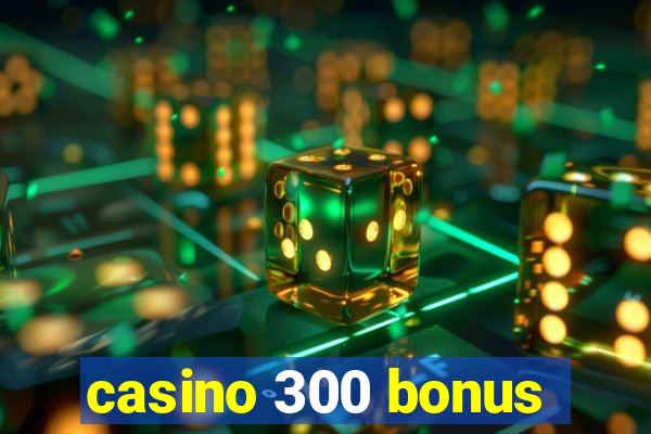 casino 300 bonus