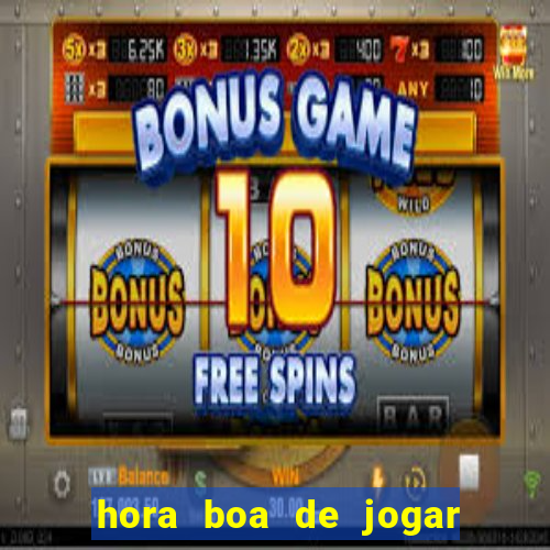 hora boa de jogar fortune tiger