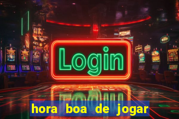 hora boa de jogar fortune tiger