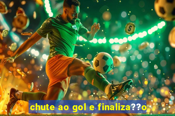 chute ao gol e finaliza??o