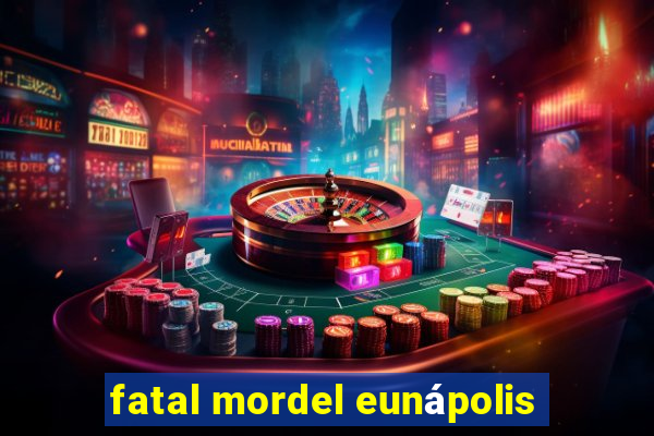 fatal mordel eunápolis