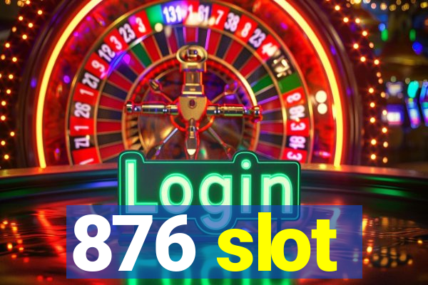 876 slot