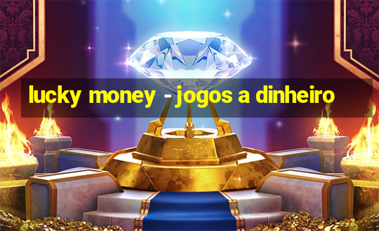 lucky money - jogos a dinheiro