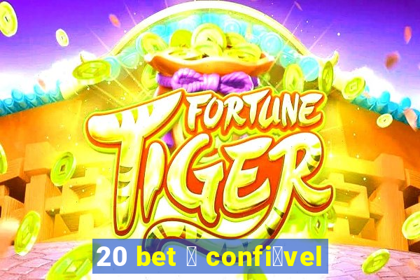 20 bet 茅 confi谩vel