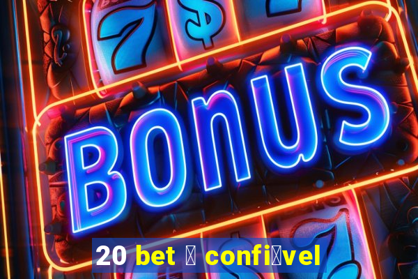 20 bet 茅 confi谩vel