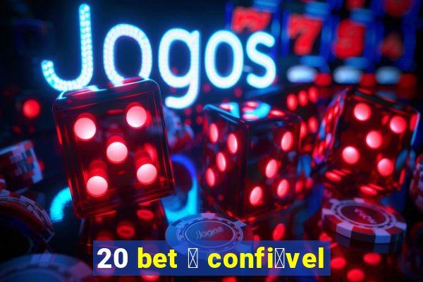 20 bet 茅 confi谩vel