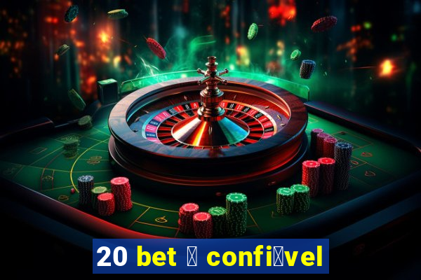 20 bet 茅 confi谩vel