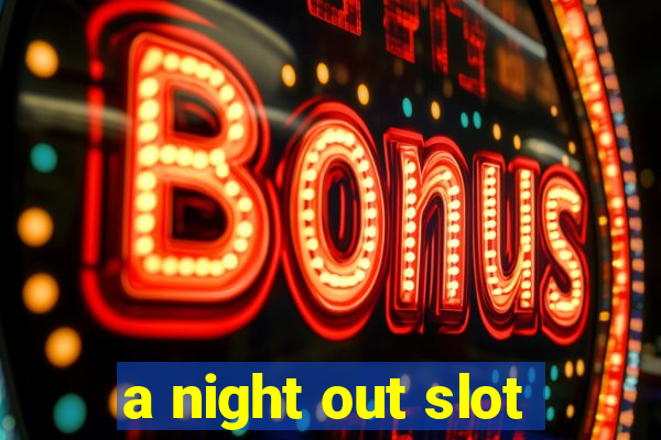 a night out slot