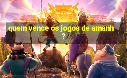 quem vence os jogos de amanh?