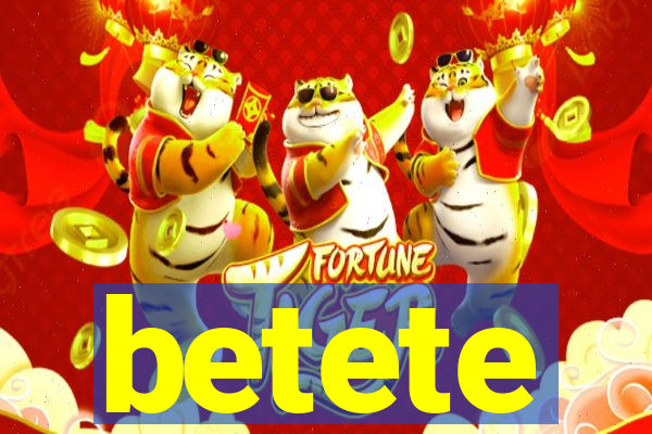 betete