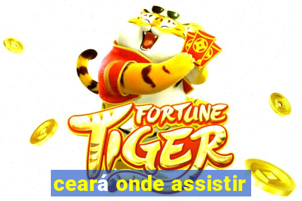 ceará onde assistir