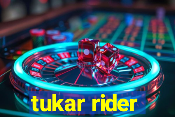 tukar rider