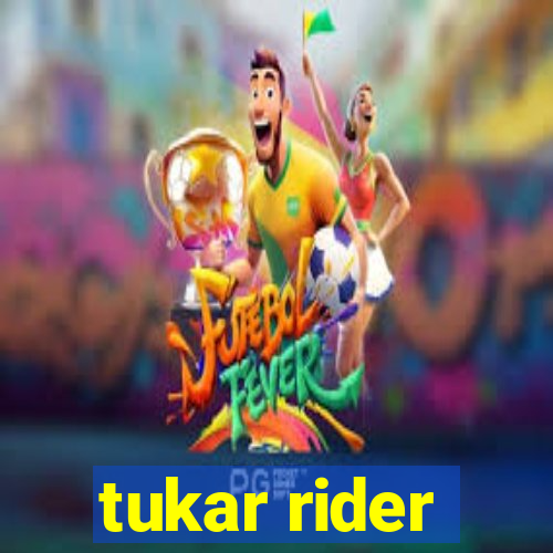 tukar rider