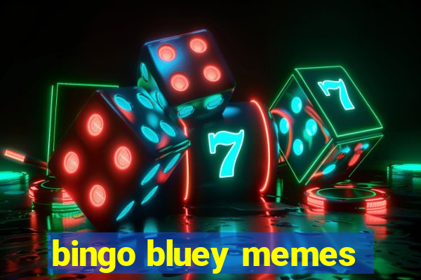 bingo bluey memes