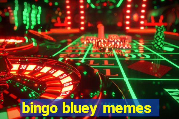 bingo bluey memes