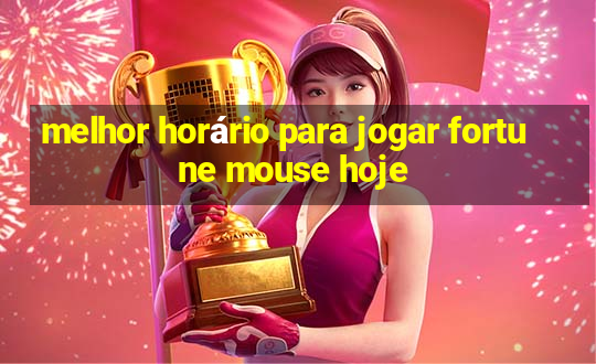 melhor horário para jogar fortune mouse hoje