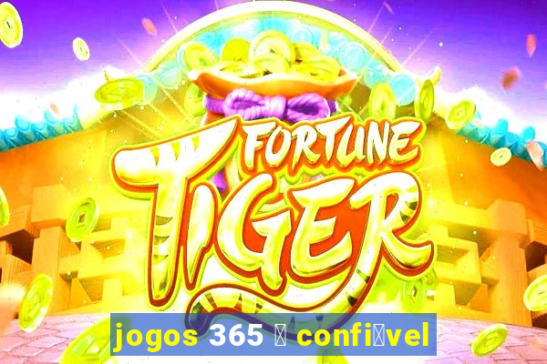 jogos 365 茅 confi谩vel