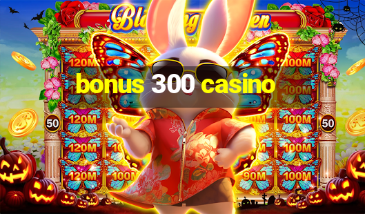 bonus 300 casino