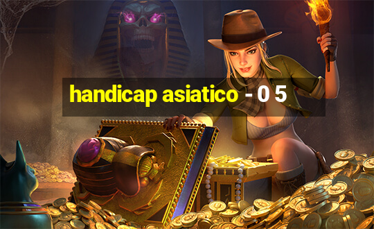 handicap asiatico - 0 5