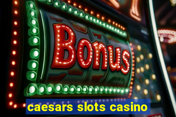 caesars slots casino