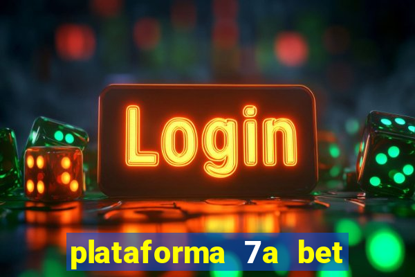 plataforma 7a bet é confiável