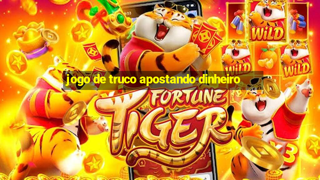 jogo de truco apostando dinheiro