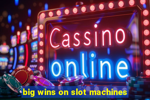 big wins on slot machines