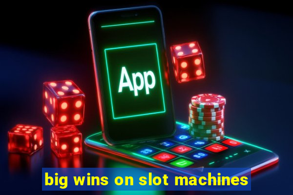 big wins on slot machines