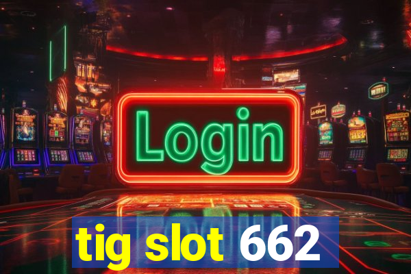 tig slot 662