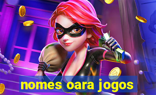 nomes oara jogos