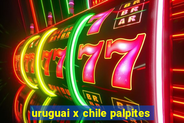 uruguai x chile palpites