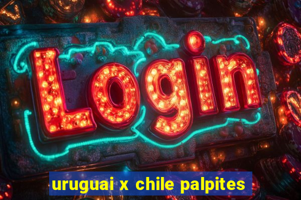 uruguai x chile palpites