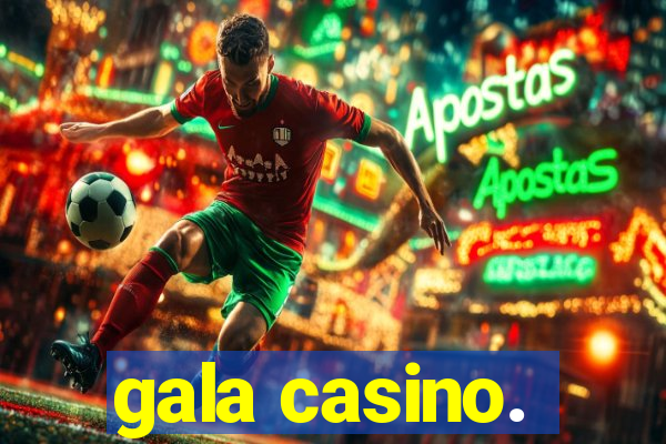 gala casino.