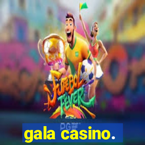 gala casino.