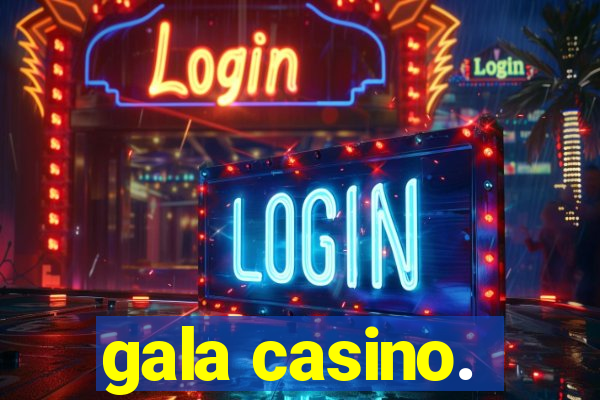 gala casino.