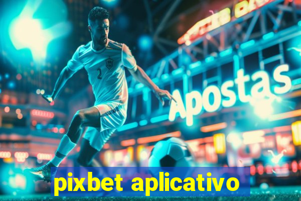 pixbet aplicativo