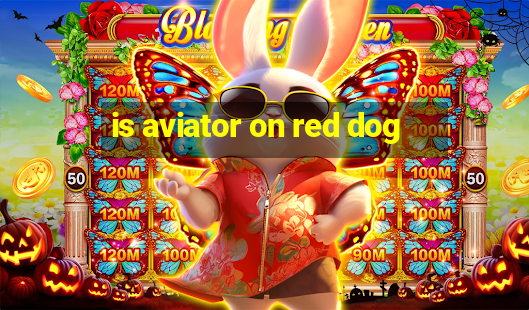 is aviator on red dog