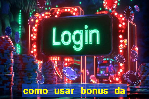 como usar bonus da vai de bet