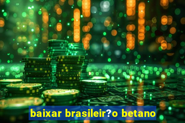 baixar brasileir?o betano