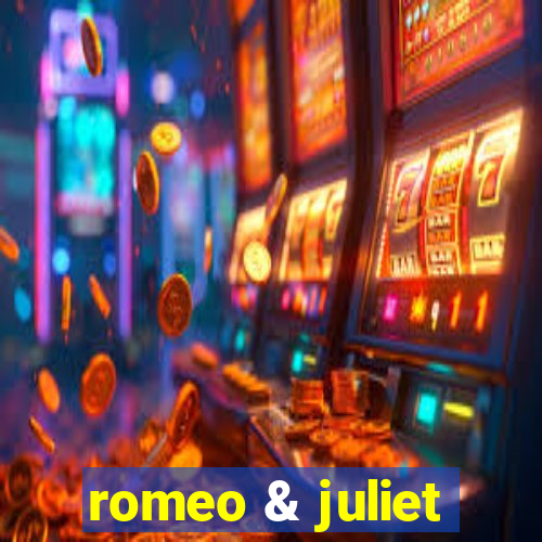 romeo & juliet