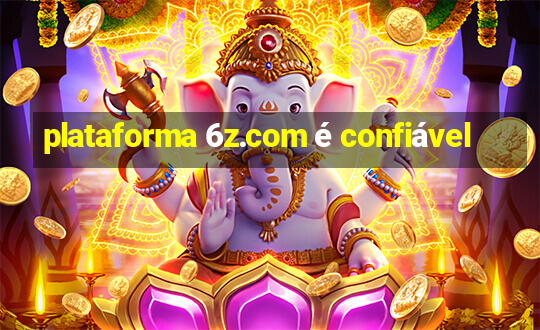 plataforma 6z.com é confiável