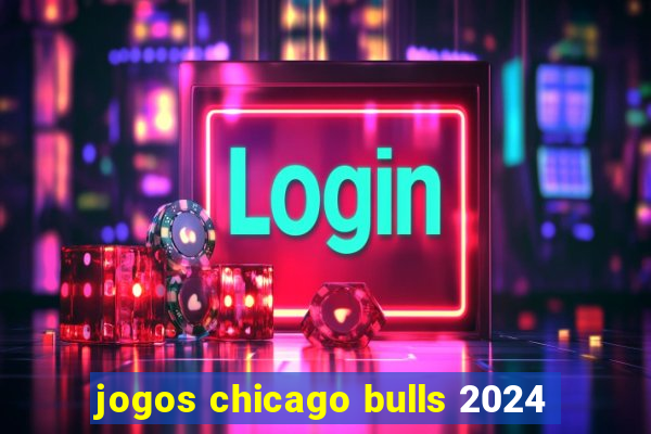 jogos chicago bulls 2024