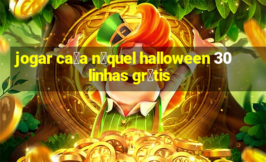 jogar ca莽a n铆quel halloween 30 linhas gr谩tis