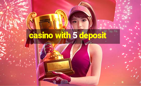 casino with 5 deposit