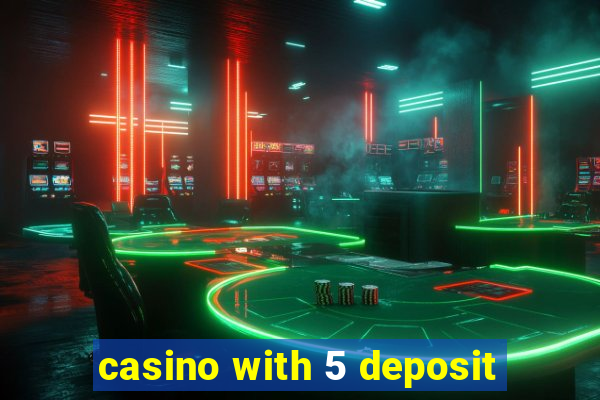 casino with 5 deposit