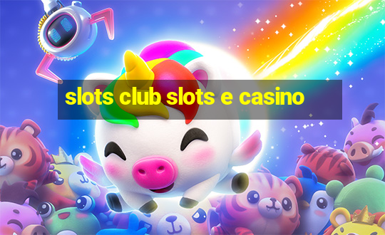 slots club slots e casino