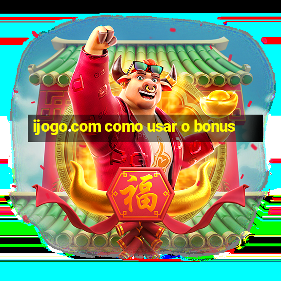 ijogo.com como usar o bonus